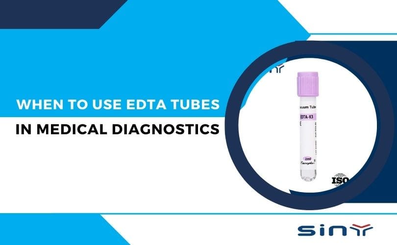 When to Use EDTA Tubes in Medical Diagnostics